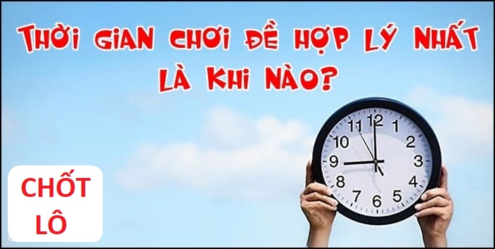 Thời gian chơi đề hợp lý nhất là vào lúc nào?